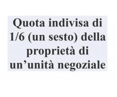 QUOTA INDIVISA DI 1/6 (UN SESTO) DELLA PROPRIETÀ DI UN’UNITÀ NEGOZIALE